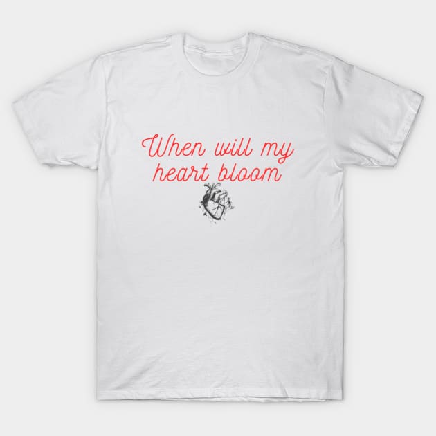 When will my heart bloom T-Shirt by 0.4MILIANI